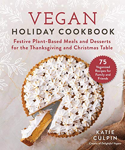 Vegan Holiday Cookbook: Festive Plant-Based Meals and Desserts for the Thanksgiving and Christmas Table