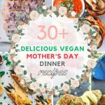 List of the most Delicious Vegan Mother's Day Dinner Recipes She Won't Forget